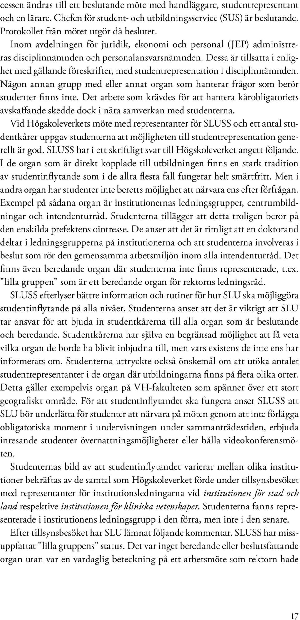 Dessa är tillsatta i enlighet med gällande föreskrifter, med studentrepresentation i disciplinnämnden. Någon annan grupp med eller annat organ som hanterar frågor som berör studenter finns inte.