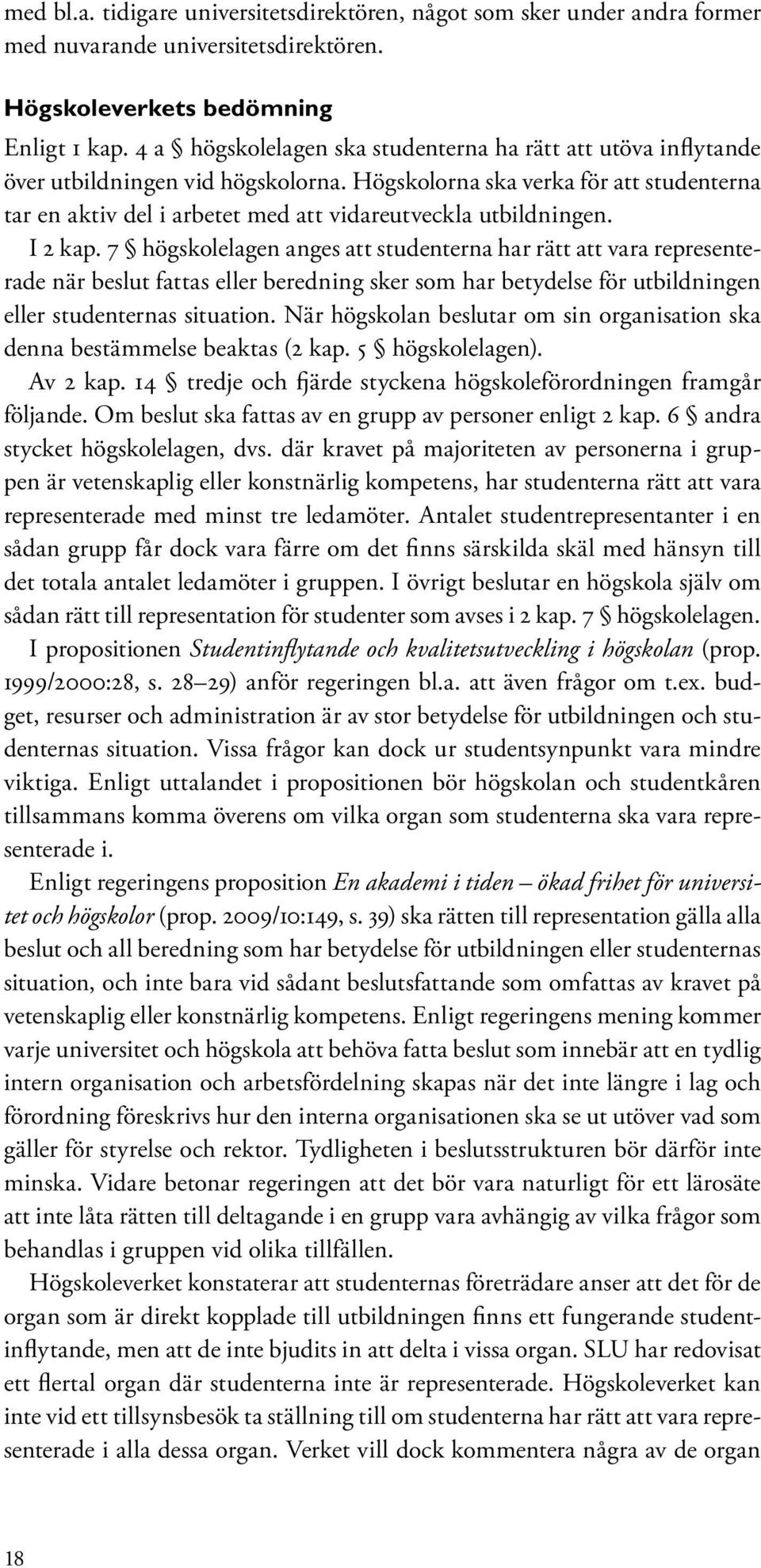 Högskolorna ska verka för att studenterna tar en aktiv del i arbetet med att vidareutveckla utbildningen. I 2 kap.