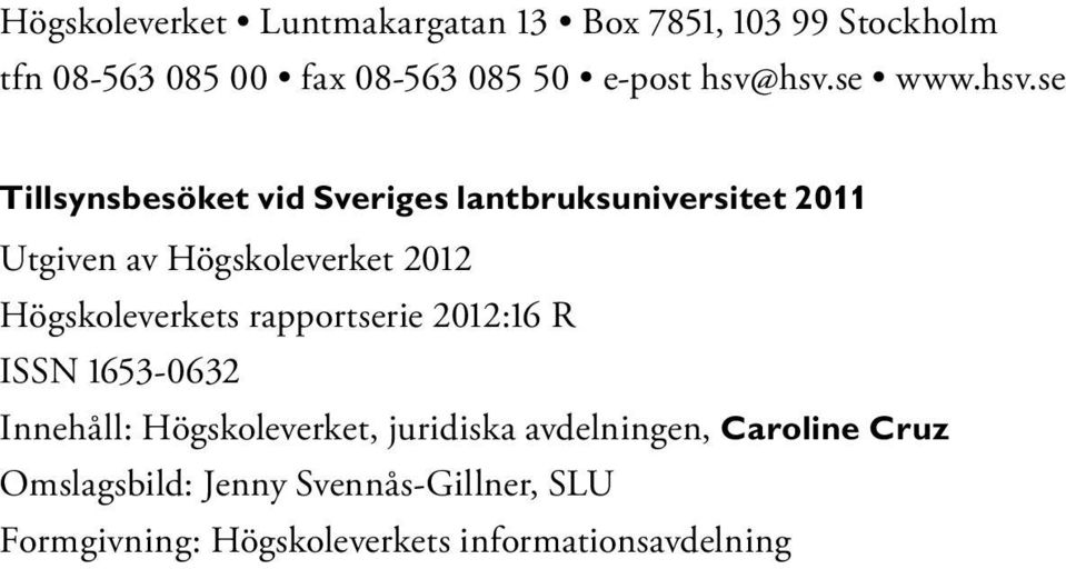 2012 Högskoleverkets rapportserie 2012:16 R ISSN 1653-0632 Innehåll: Högskoleverket, juridiska