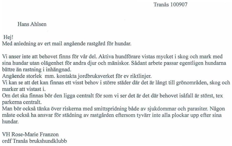 Angående storlek mm. kontakta jordbruksverket för ev riktlinjer. Vi kan se att det kan finnas ett visst behov i större städer där det är långt till grönområden, skog och marker att vistast i.