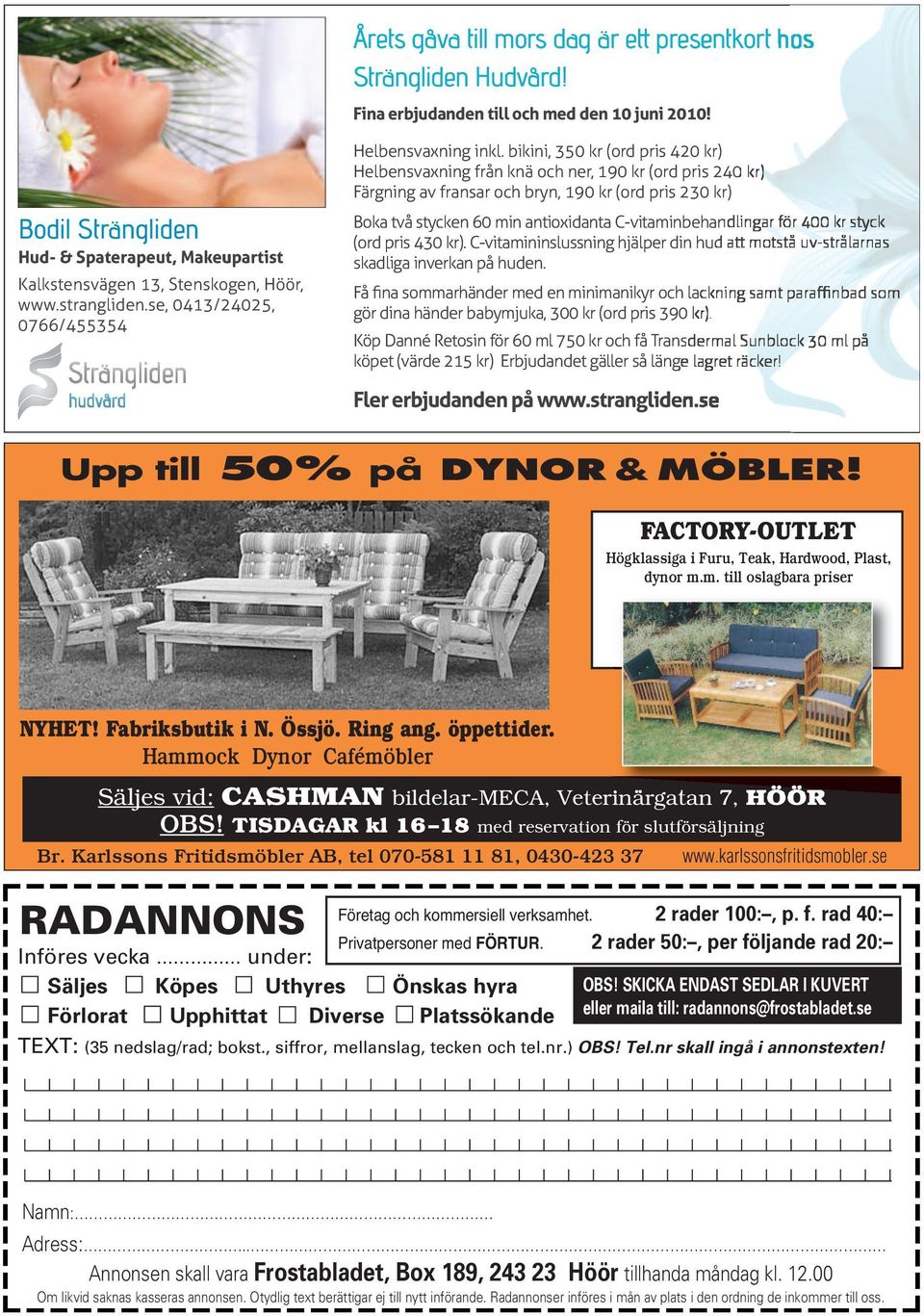 Karlssons Fritidsmöbler AB, tel 070-581 11 81, 0430-423 37 RADANNONS Införes vecka under: Säljes Köpes Uthyres Önskas hyra Förlorat Upphittat Diverse Platssökande www.karlssonsfritidsmobler.