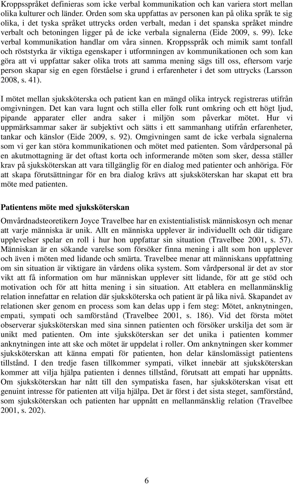 signalerna (Eide 2009, s. 99). Icke verbal kommunikation handlar om våra sinnen.