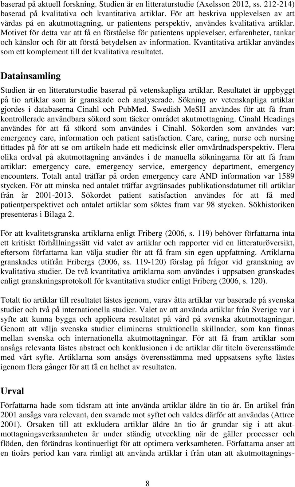 Motivet för detta var att få en förståelse för patientens upplevelser, erfarenheter, tankar och känslor och för att förstå betydelsen av information.