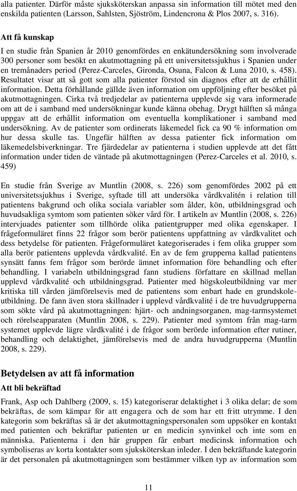 period (Perez-Carceles, Gironda, Osuna, Falcon & Luna 2010, s. 458). Resultatet visar att så gott som alla patienter förstod sin diagnos efter att de erhållit information.