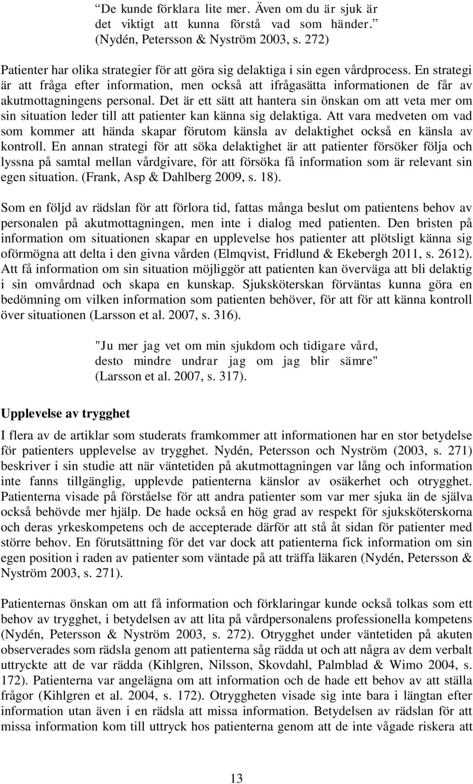 En strategi är att fråga efter information, men också att ifrågasätta informationen de får av akutmottagningens personal.