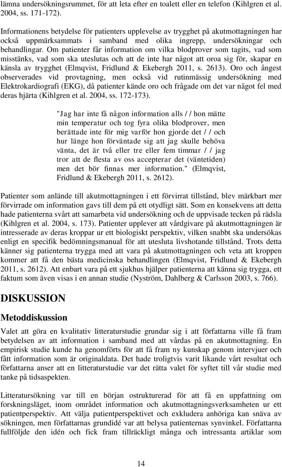 Om patienter får information om vilka blodprover som tagits, vad som misstänks, vad som ska uteslutas och att de inte har något att oroa sig för, skapar en känsla av trygghet (Elmqvist, Fridlund &