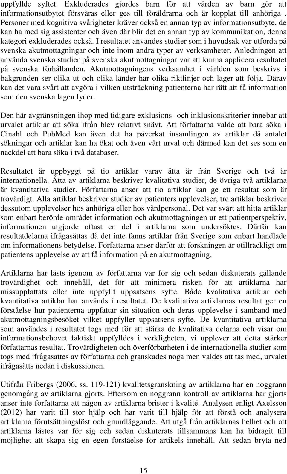 också. I resultatet användes studier som i huvudsak var utförda på svenska akutmottagningar och inte inom andra typer av verksamheter.