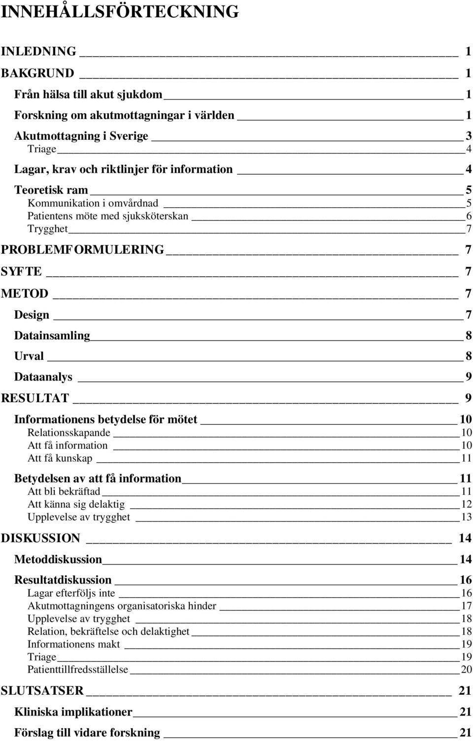 Informationens betydelse för mötet 10 Relationsskapande 10 Att få information 10 Att få kunskap 11 Betydelsen av att få information 11 Att bli bekräftad 11 Att känna sig delaktig 12 Upplevelse av