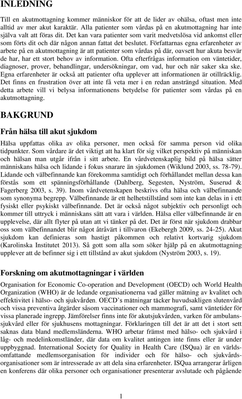 Författarnas egna erfarenheter av arbete på en akutmottagning är att patienter som vårdas på där, oavsett hur akuta besvär de har, har ett stort behov av information.