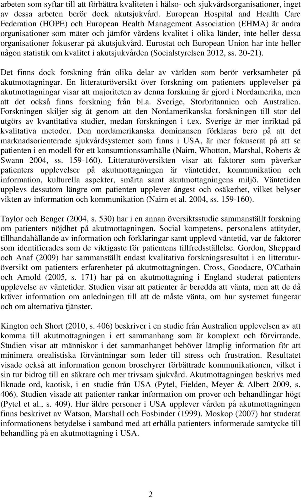 organisationer fokuserar på akutsjukvård. Eurostat och European Union har inte heller någon statistik om kvalitet i akutsjukvården (Socialstyrelsen 2012, ss. 20-21).