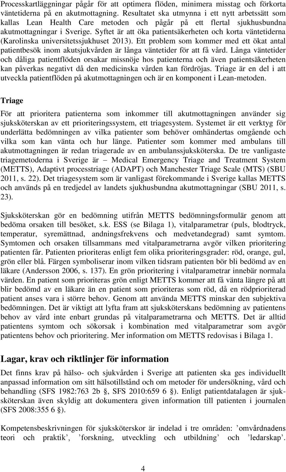 Syftet är att öka patientsäkerheten och korta väntetiderna (Karolinska universitetssjukhuset 2013).