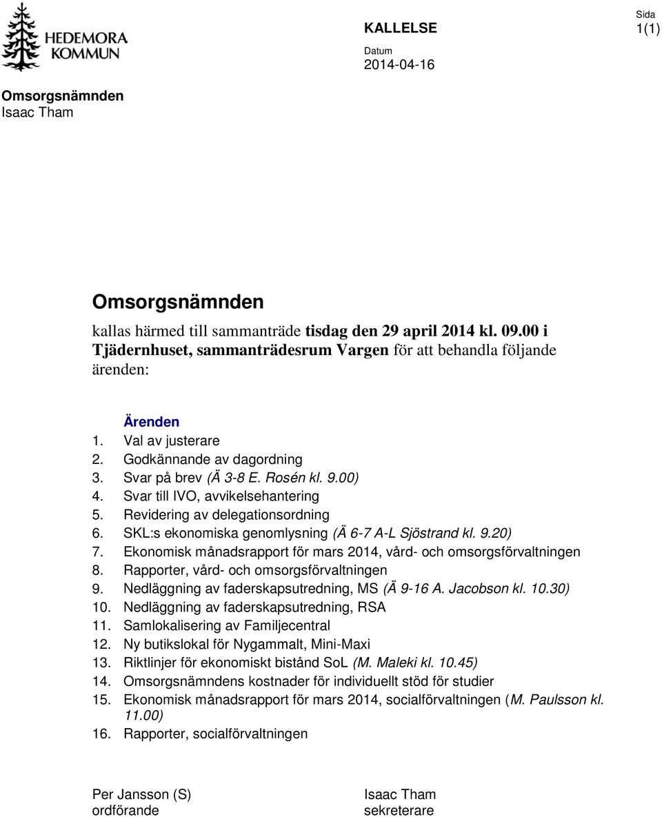 Svar till IVO, avvikelsehantering 5. Revidering av delegationsordning 6. SKL:s ekonomiska genomlysning (Ä 6-7 A-L Sjöstrand kl. 9.20) 7.