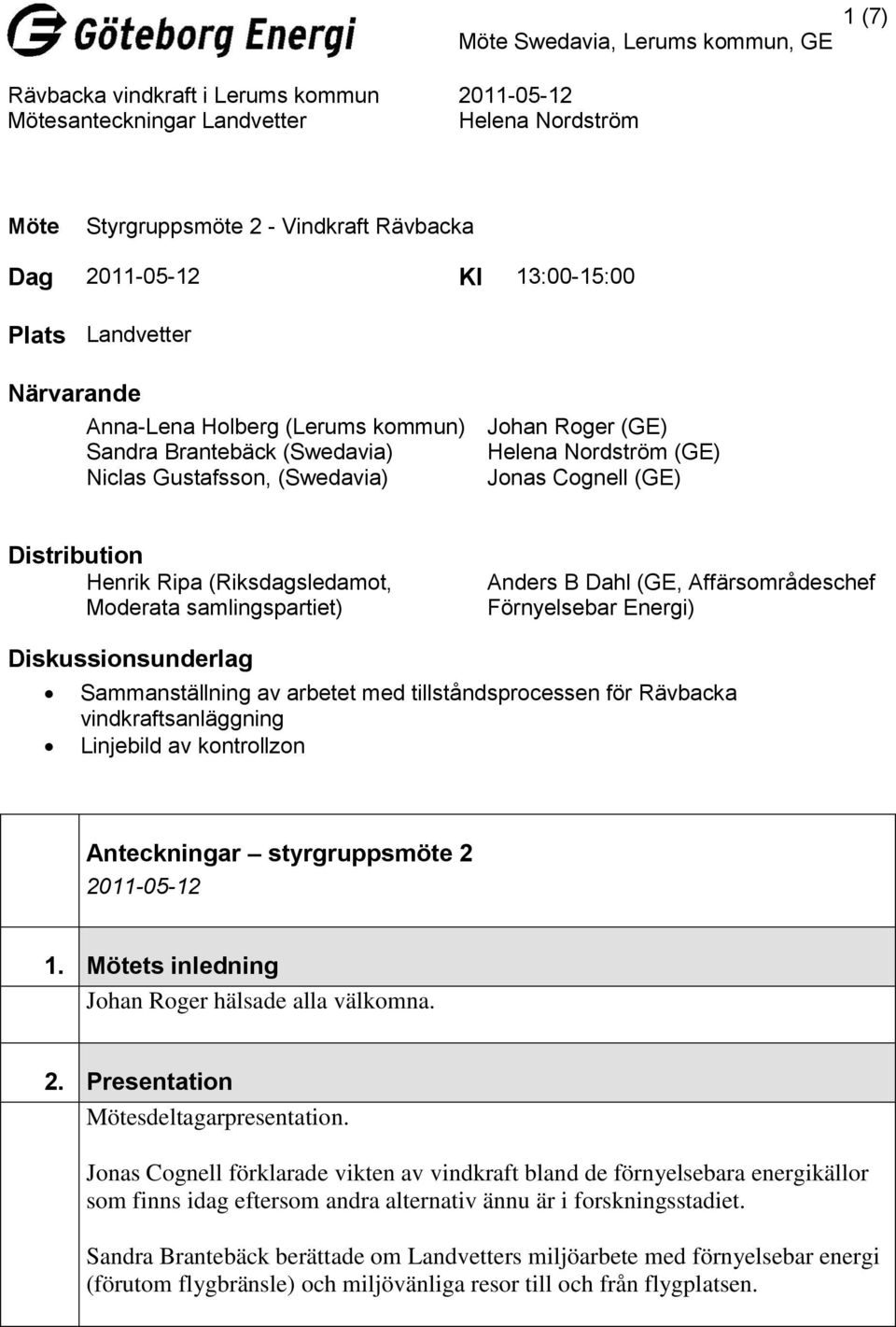 Sammanställning av arbetet med tillståndsprocessen för Rävbacka vindkraftsanläggning Linjebild av kontrollzon Anteckningar styrgruppsmöte 2 2011-05-12 1.