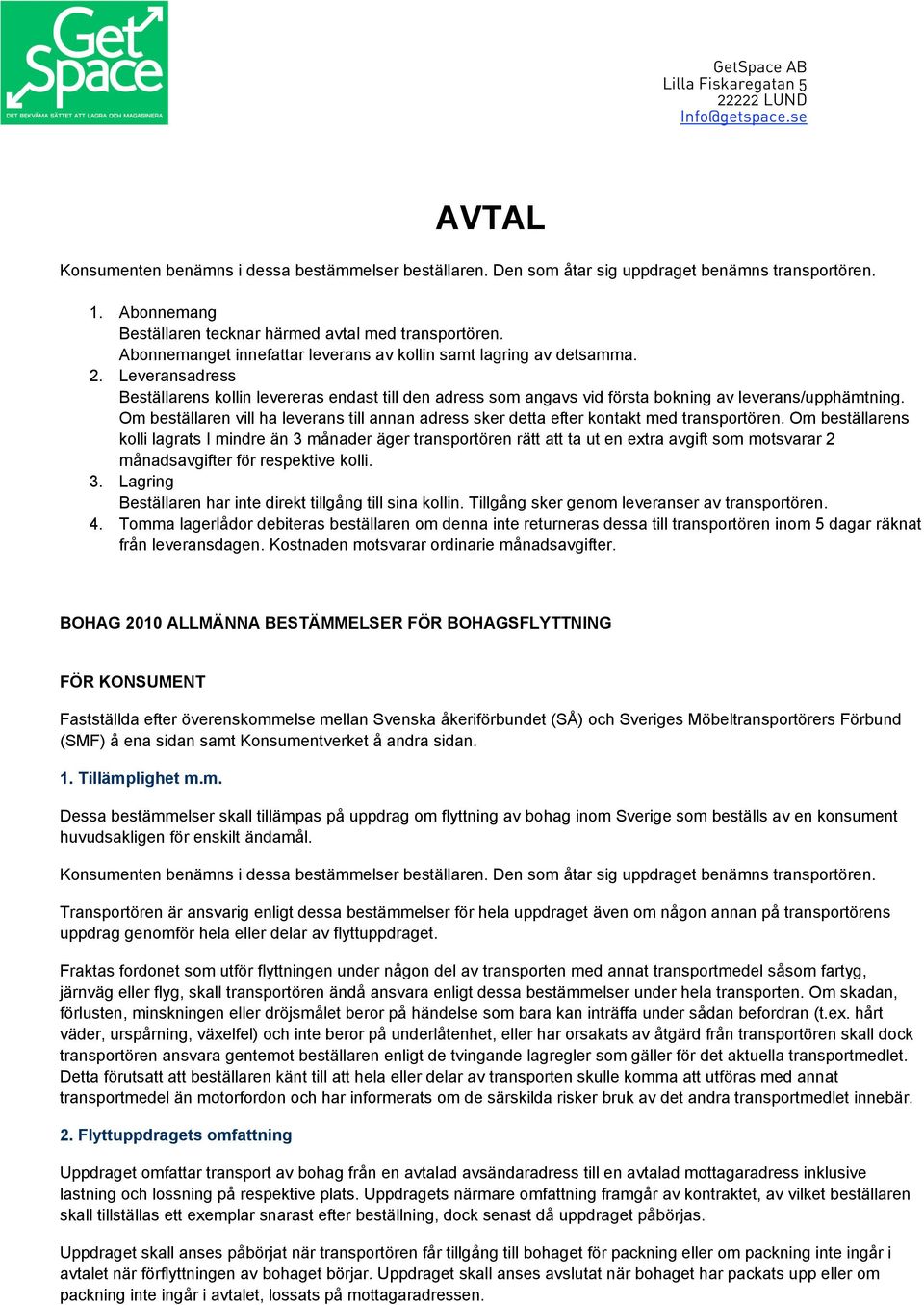 Leveransadress Beställarens kollin levereras endast till den adress som angavs vid första bokning av leverans/upphämtning.