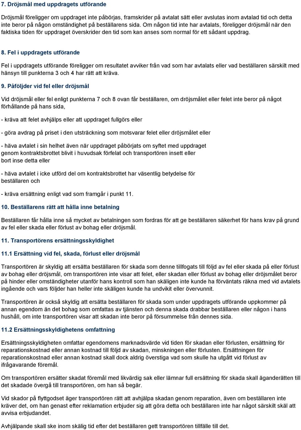 Fel i uppdragets utförande Fel i uppdragets utförande föreligger om resultatet avviker från vad som har avtalats eller vad beställaren särskilt med hänsyn till punkterna 3 och 4 har rätt att kräva. 9.