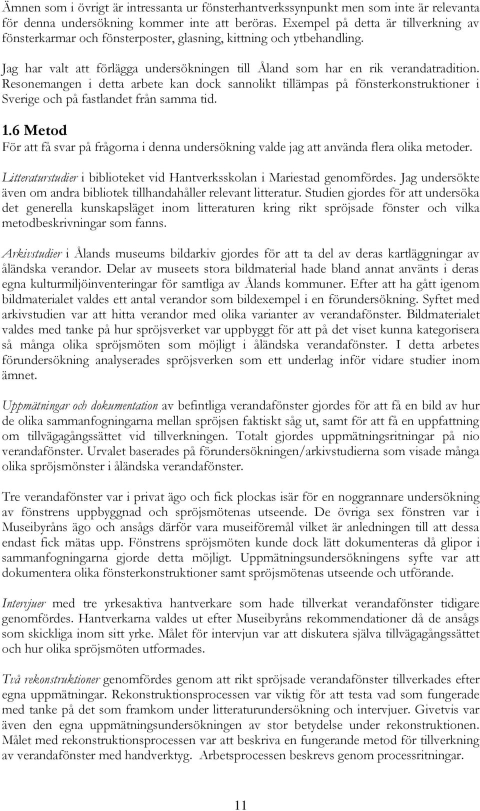 Resonemangen i detta arbete kan dock sannolikt tillämpas på fönsterkonstruktioner i Sverige och på fastlandet från samma tid. 1.