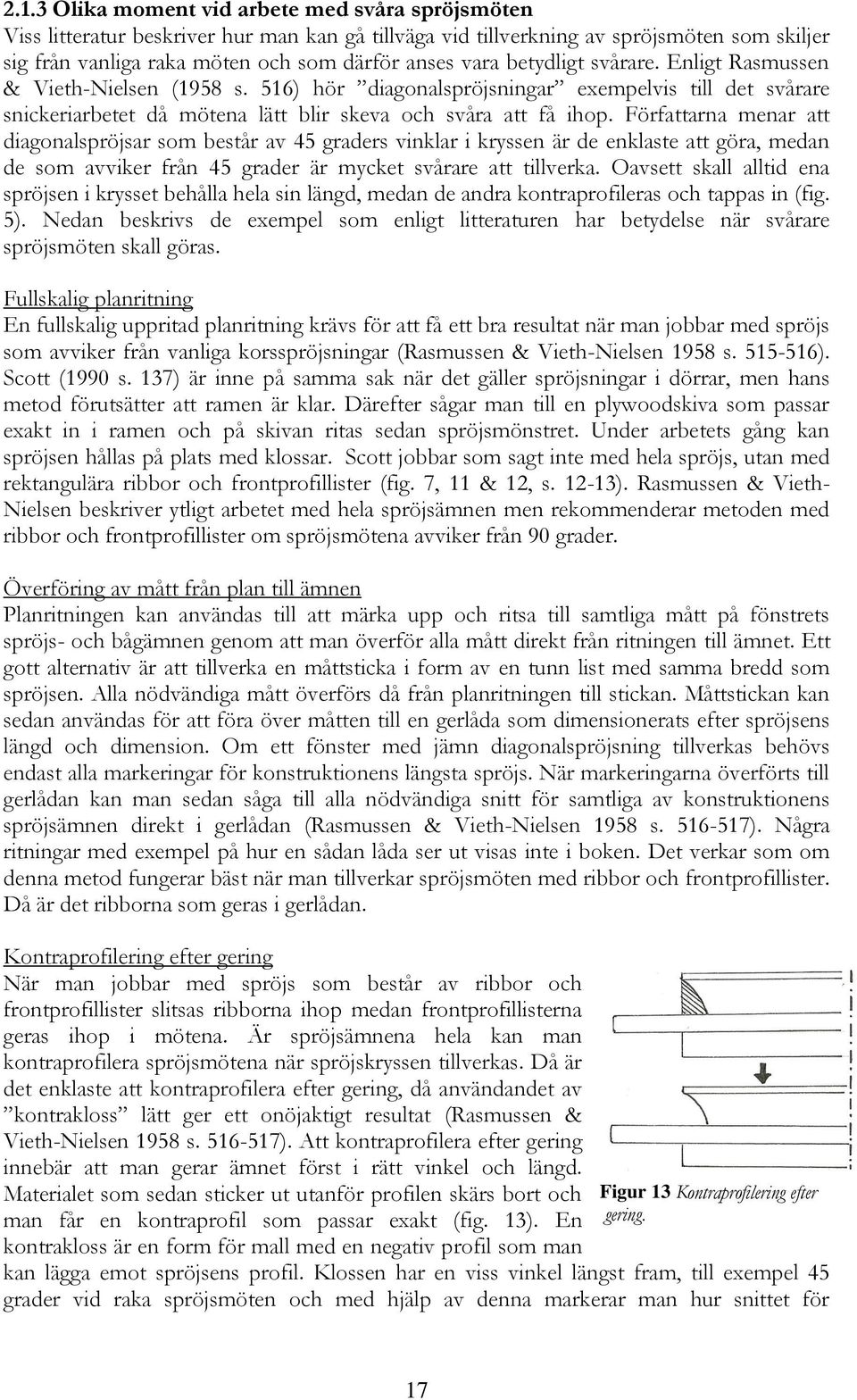 Författarna menar att diagonalspröjsar som består av 45 graders vinklar i kryssen är de enklaste att göra, medan de som avviker från 45 grader är mycket svårare att tillverka.