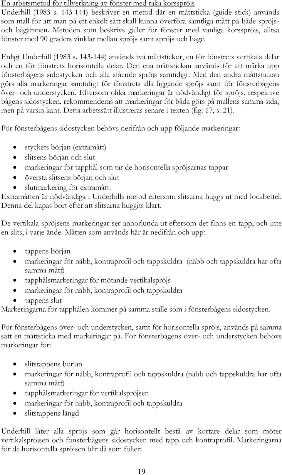 Metoden som beskrivs gäller för fönster med vanliga korsspröjs, alltså fönster med 90 graders vinklar mellan spröjs samt spröjs och båge. Enligt Underhill (1983 s.