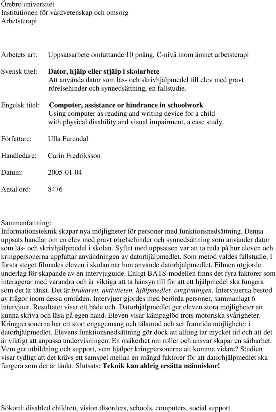Computer, assistance or hindrance in schoolwork Using computer as reading and writing device for a child with physical disability and visual impairment, a case study.