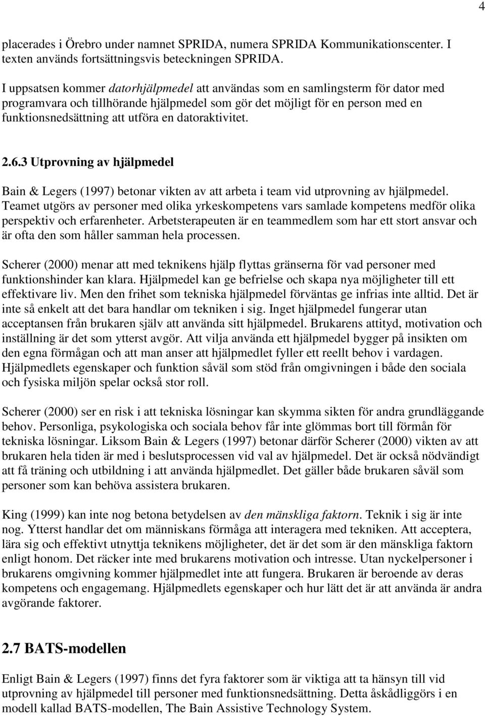 datoraktivitet. 2.6.3 Utprovning av hjälpmedel Bain & Legers (1997) betonar vikten av att arbeta i team vid utprovning av hjälpmedel.