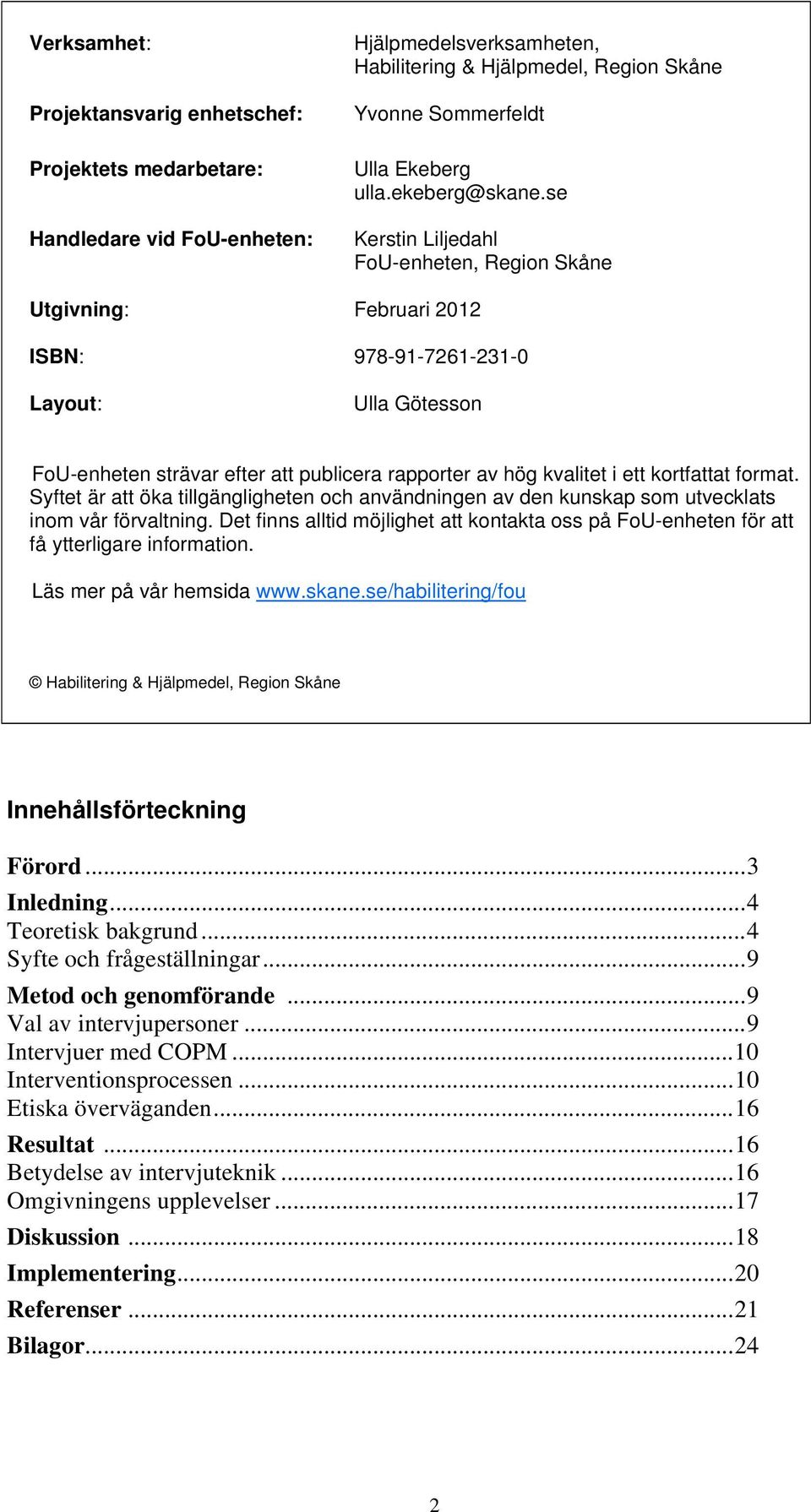 hög kvalitet i ett kortfattat format. Syftet är att öka tillgängligheten och användningen av den kunskap som utvecklats inom vår förvaltning.