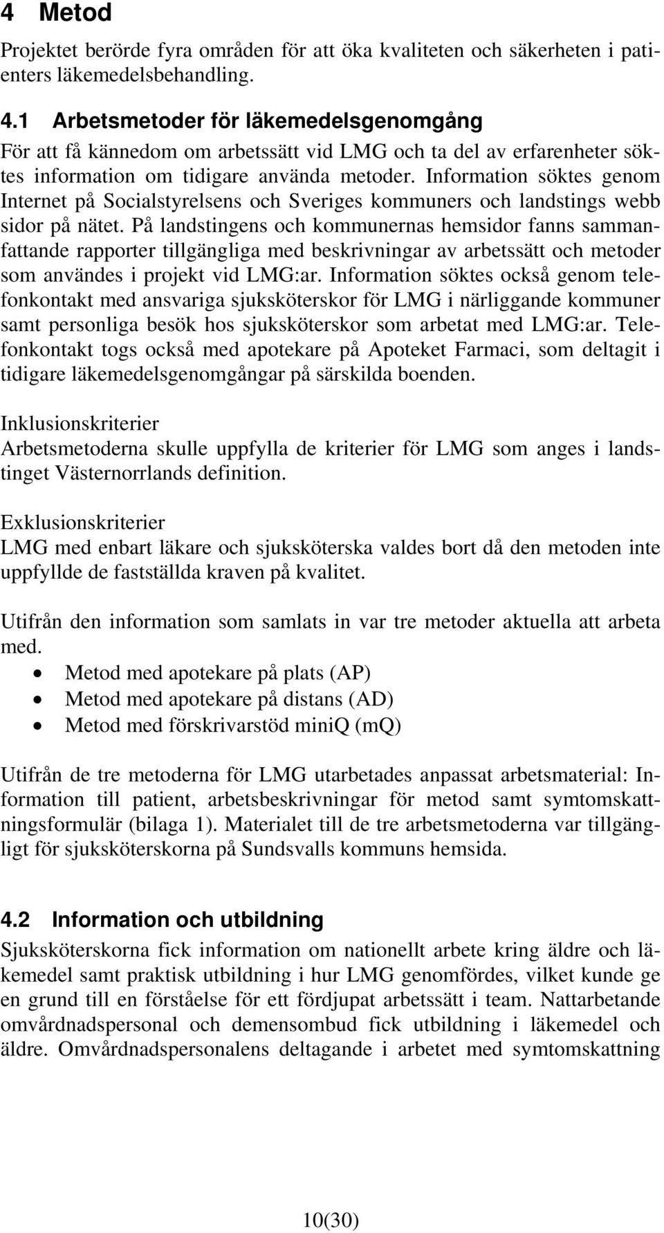 Information söktes genom Internet på Socialstyrelsens och Sveriges kommuners och landstings webb sidor på nätet.