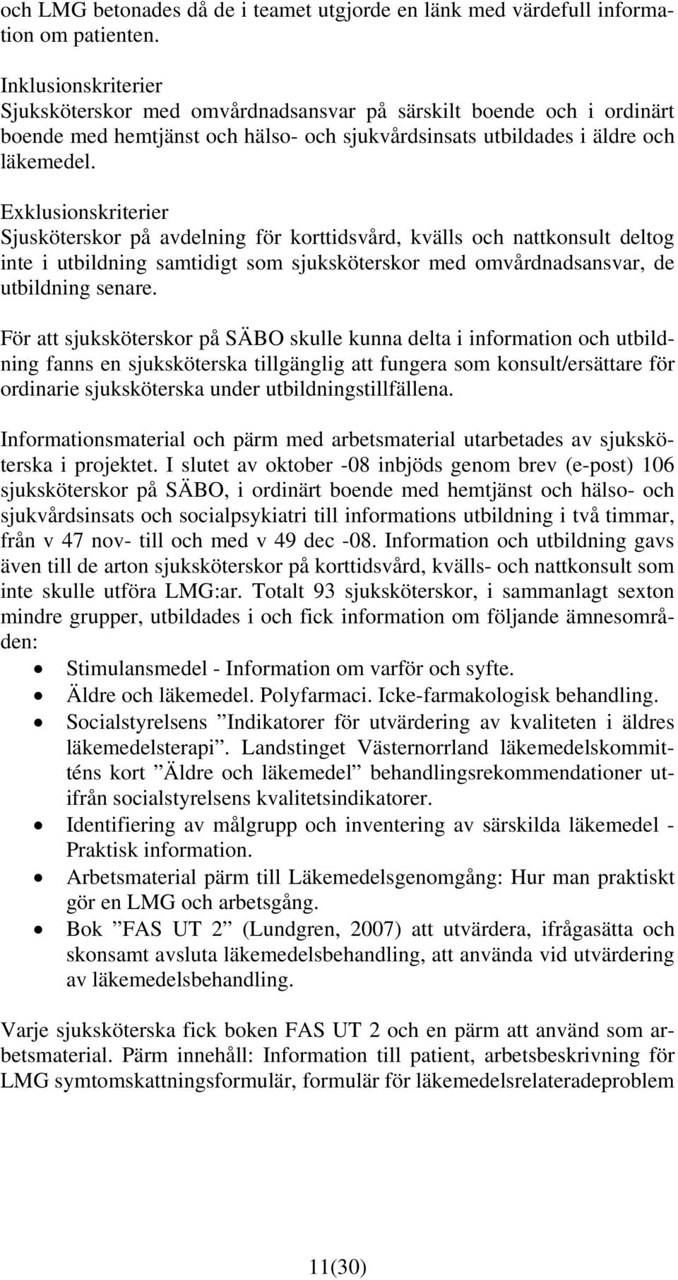 Exklusionskriterier Sjusköterskor på avdelning för korttidsvård, kvälls och nattkonsult deltog inte i utbildning samtidigt som sjuksköterskor med omvårdnadsansvar, de utbildning senare.