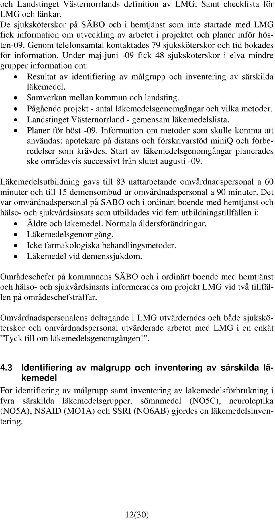 Genom telefonsamtal kontaktades 79 sjuksköterskor och tid bokades för information.