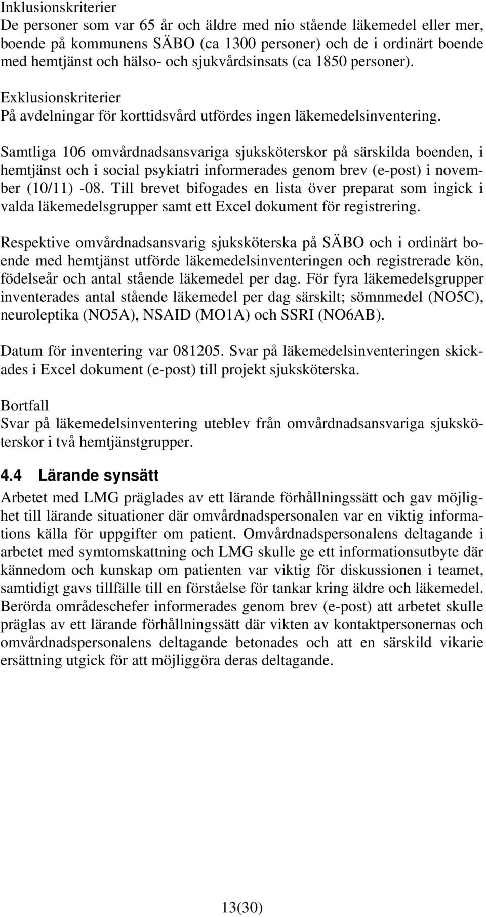 Samtliga 106 omvårdnadsansvariga sjuksköterskor på särskilda boenden, i hemtjänst och i social psykiatri informerades genom brev (e-post) i november (10/11) -08.