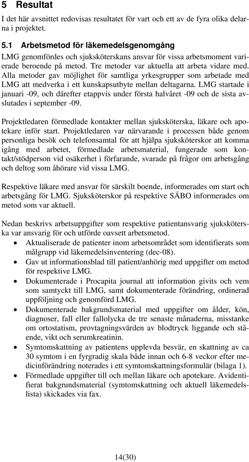 Alla metoder gav möjlighet för samtliga yrkesgrupper som arbetade med LMG att medverka i ett kunskapsutbyte mellan deltagarna.