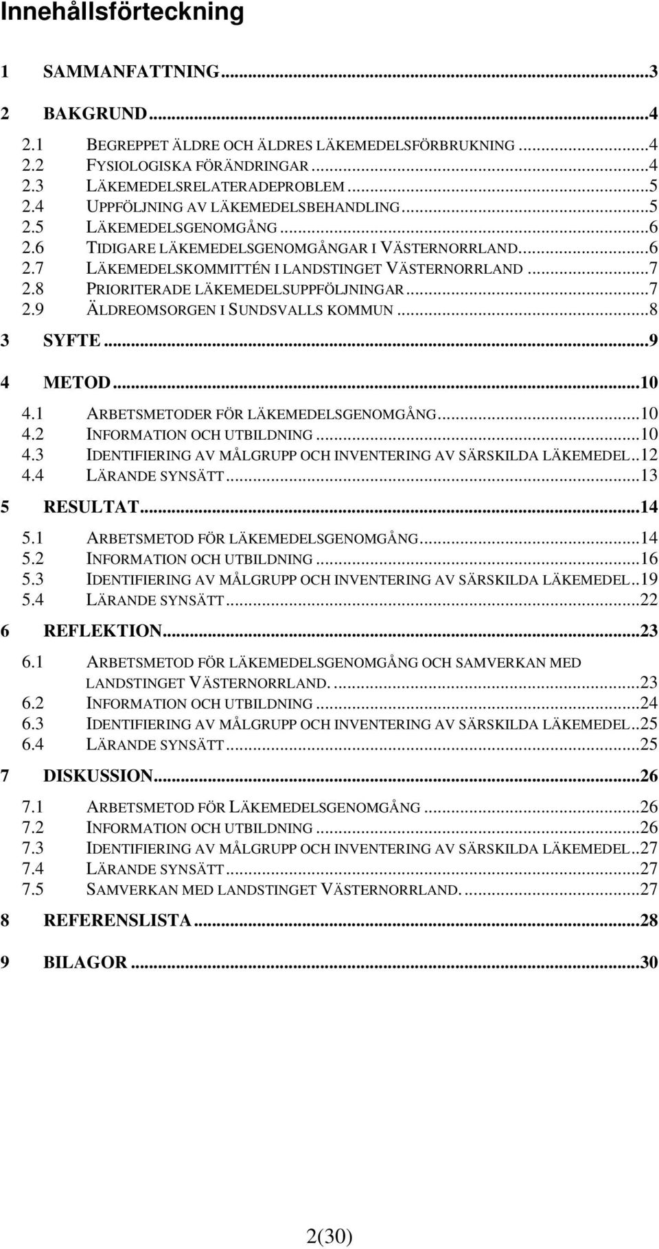 8 PRIORITERADE LÄKEMEDELSUPPFÖLJNINGAR...7 2.9 ÄLDREOMSORGEN I SUNDSVALLS KOMMUN...8 3 SYFTE...9 4 METOD...10 4.1 ARBETSMETODER FÖR LÄKEMEDELSGENOMGÅNG...10 4.2 INFORMATION OCH UTBILDNING...10 4.3 IDENTIFIERING AV MÅLGRUPP OCH INVENTERING AV SÄRSKILDA LÄKEMEDEL.