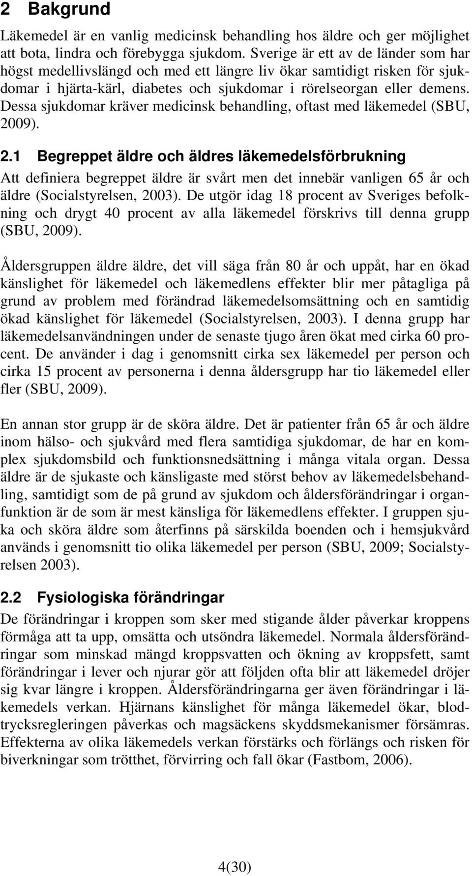 Dessa sjukdomar kräver medicinsk behandling, oftast med läkemedel (SBU, 20