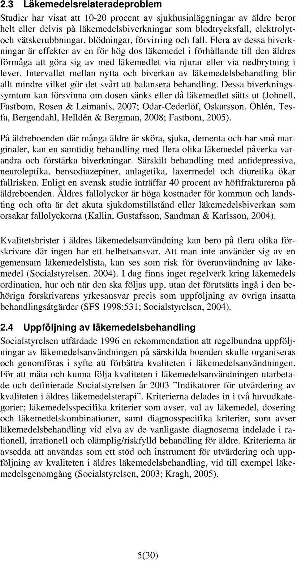 Flera av dessa biverkningar är effekter av en för hög dos läkemedel i förhållande till den äldres förmåga att göra sig av med läkemedlet via njurar eller via nedbrytning i lever.