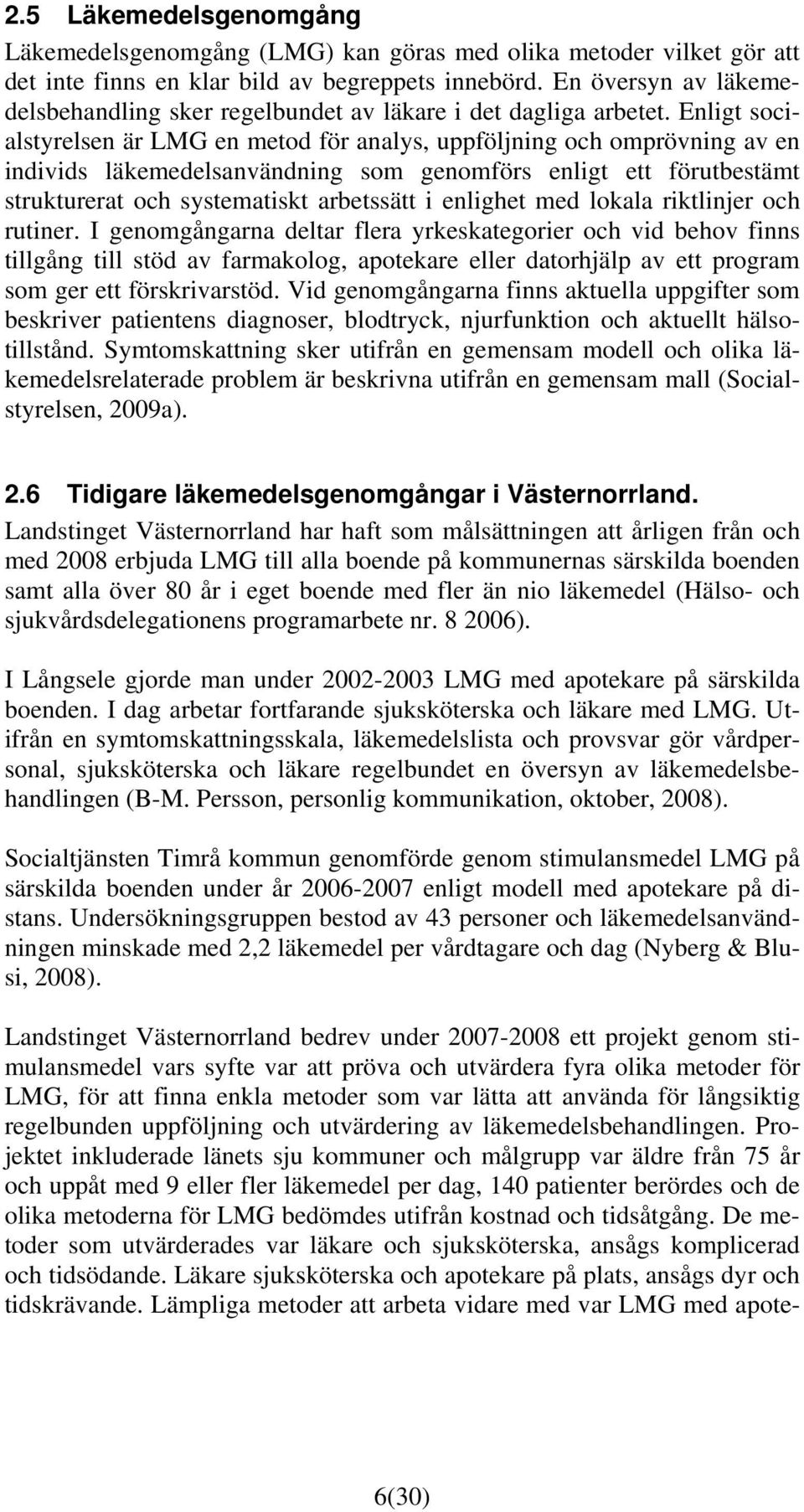 Enligt socialstyrelsen är LMG en metod för analys, uppföljning och omprövning av en individs läkemedelsanvändning som genomförs enligt ett förutbestämt strukturerat och systematiskt arbetssätt i