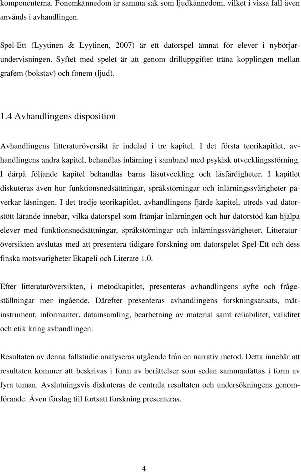 Syftet med spelet är att genom drilluppgifter träna kopplingen mellan grafem (bokstav) och fonem (ljud). 1.4 Avhandlingens disposition Avhandlingens litteraturöversikt är indelad i tre kapitel.