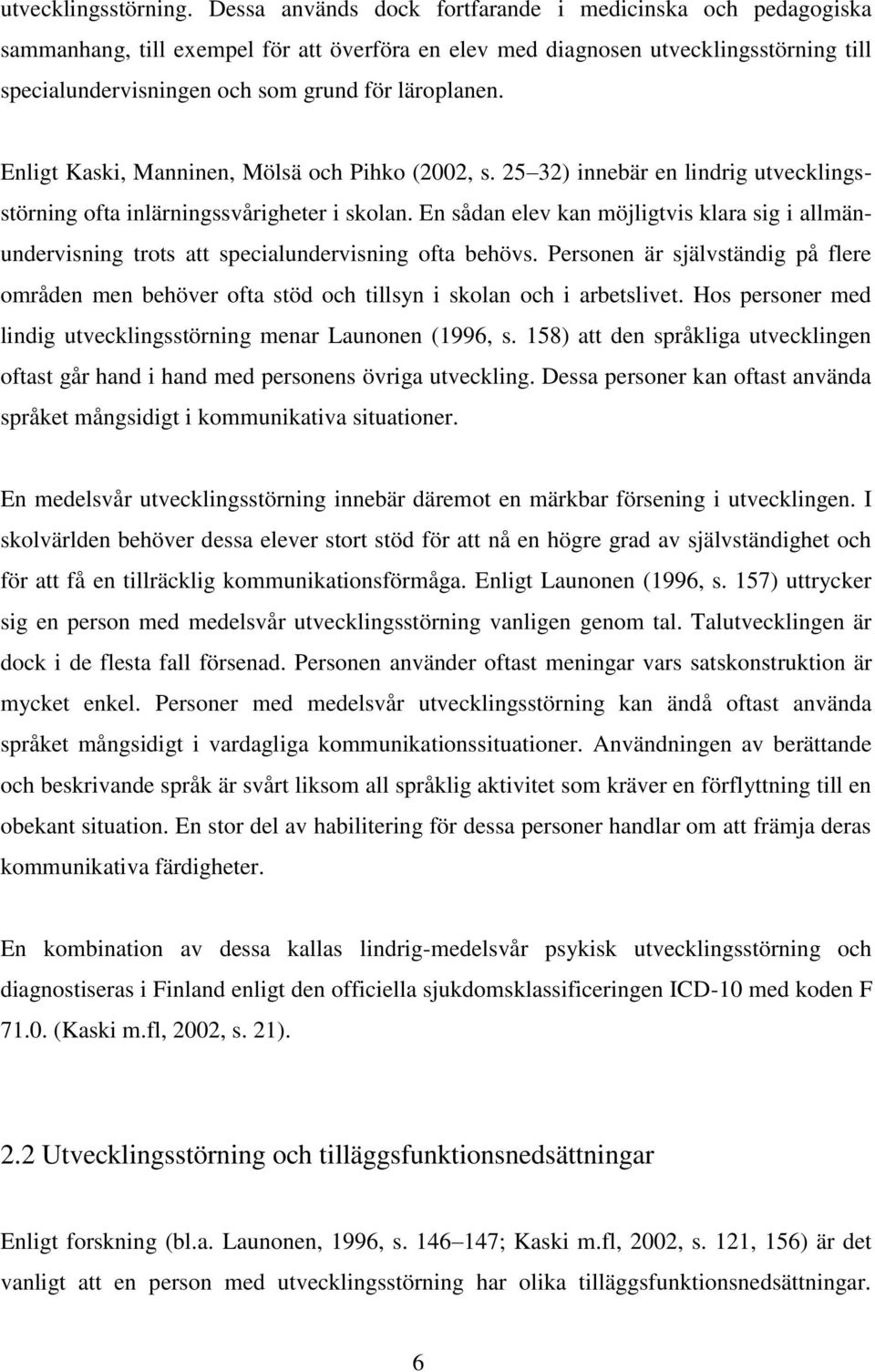 Enligt Kaski, Manninen, Mölsä och Pihko (2002, s. 25 32) innebär en lindrig utvecklingsstörning ofta inlärningssvårigheter i skolan.