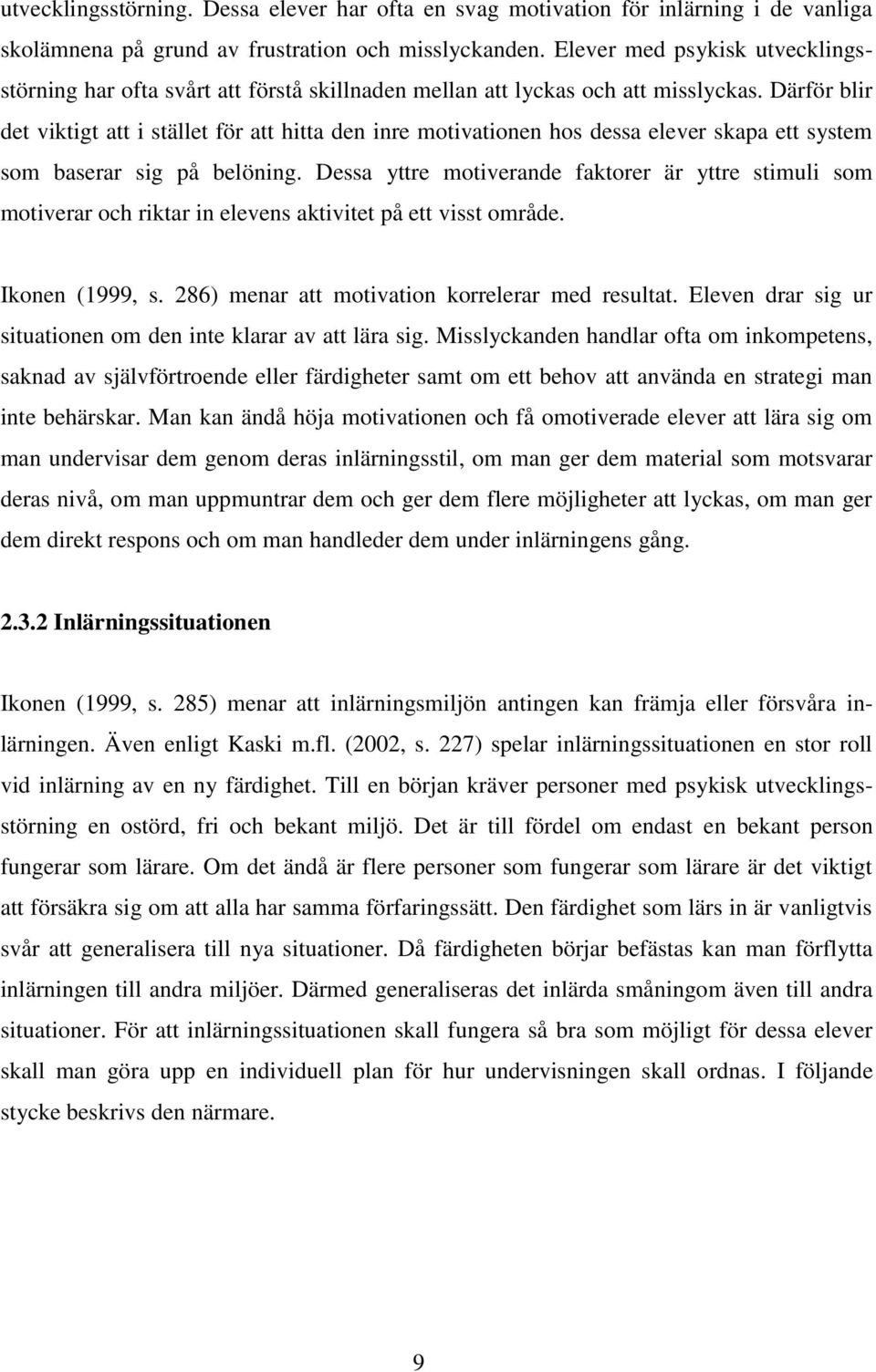 Därför blir det viktigt att i stället för att hitta den inre motivationen hos dessa elever skapa ett system som baserar sig på belöning.