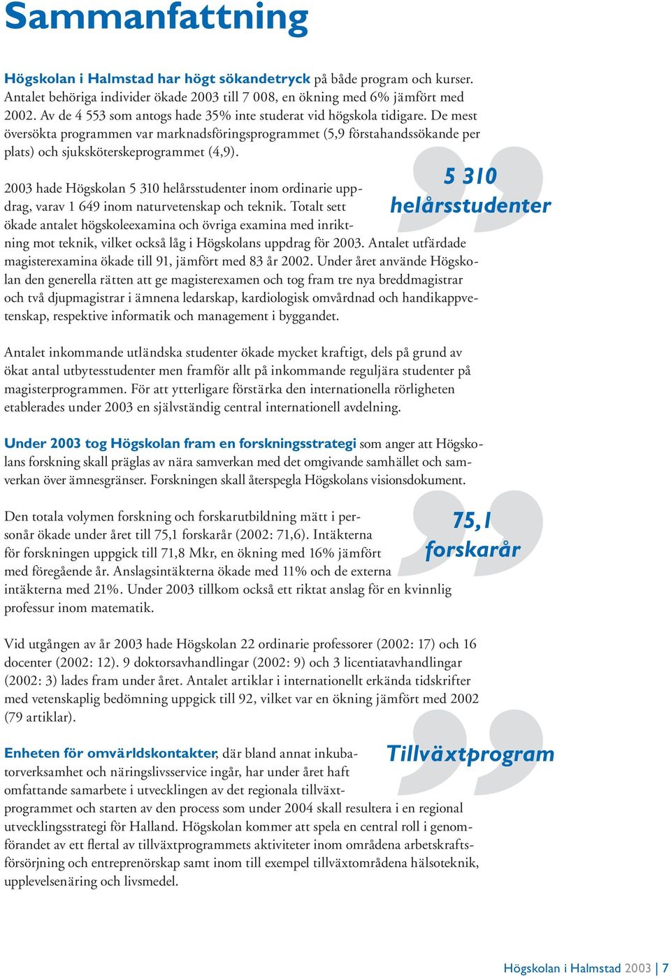 2003 hade Högskolan 5 310 helårsstudenter inom ordinarie uppdrag, varav 1 649 inom naturvetenskap och teknik.