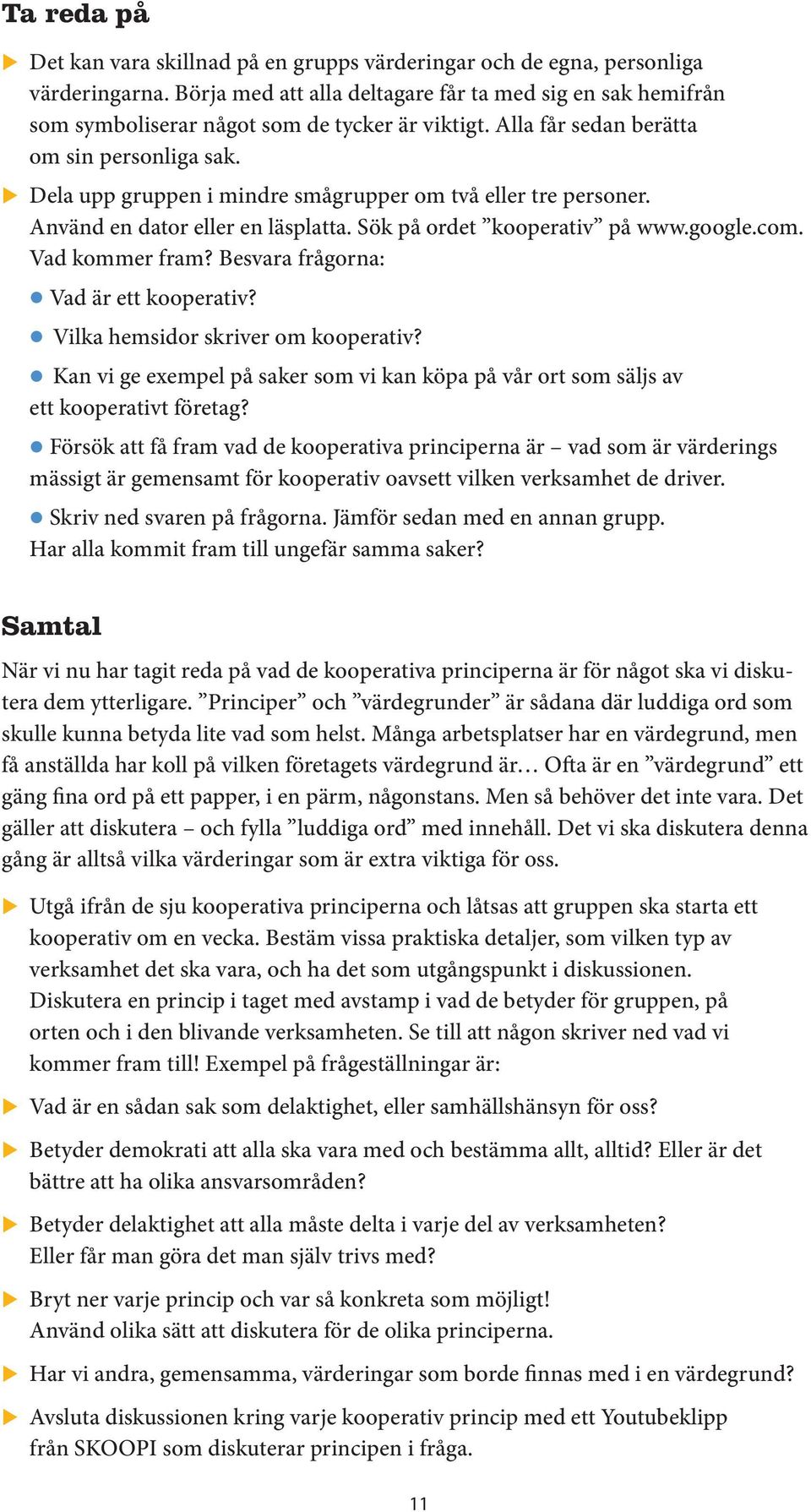 u Dela upp gruppen i mindre smågrupper om två eller tre personer. Använd en dator eller en läsplatta. Sök på ordet kooperativ på www.google.com. Vad kommer fram?