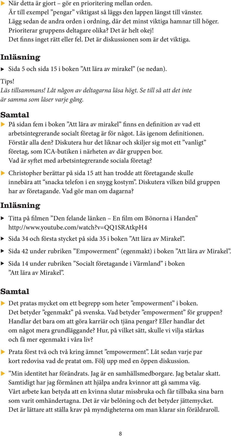 Det är diskussionen som är det viktiga. Inläsning u Sida 5 och sida 15 i boken Att lära av mirakel (se nedan). Tips! Läs tillsammans! Låt någon av deltagarna läsa högt.