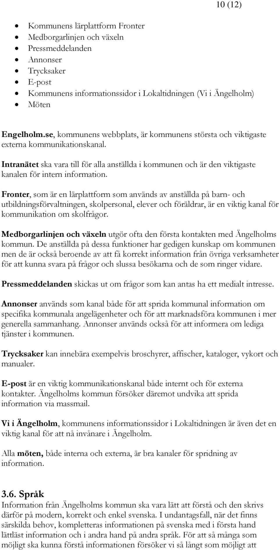 Fronter, som är en lärplattform som används av anställda på barn- och utbildningsförvaltningen, skolpersonal, elever och föräldrar, är en viktig kanal för kommunikation om skolfrågor.