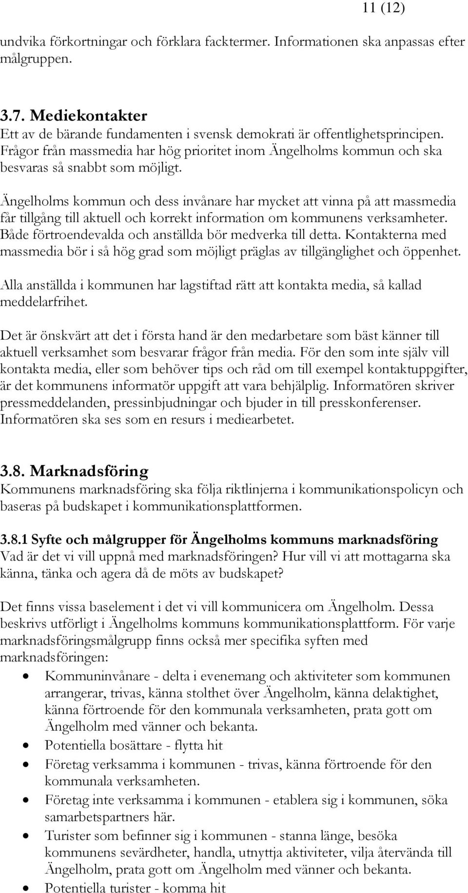 Ängelholms kommun och dess invånare har mycket att vinna på att massmedia får tillgång till aktuell och korrekt information om kommunens verksamheter.