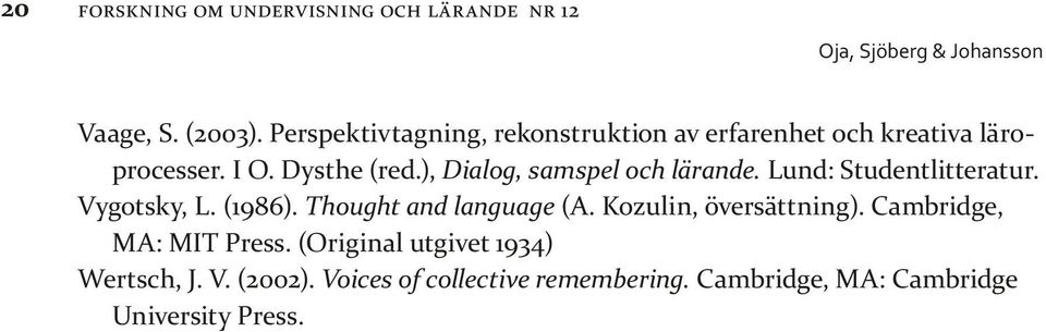 ), Dialog, samspel och lärande. Lund: Studentlitteratur. Vygotsky, L. (1986). Thought and language (A.
