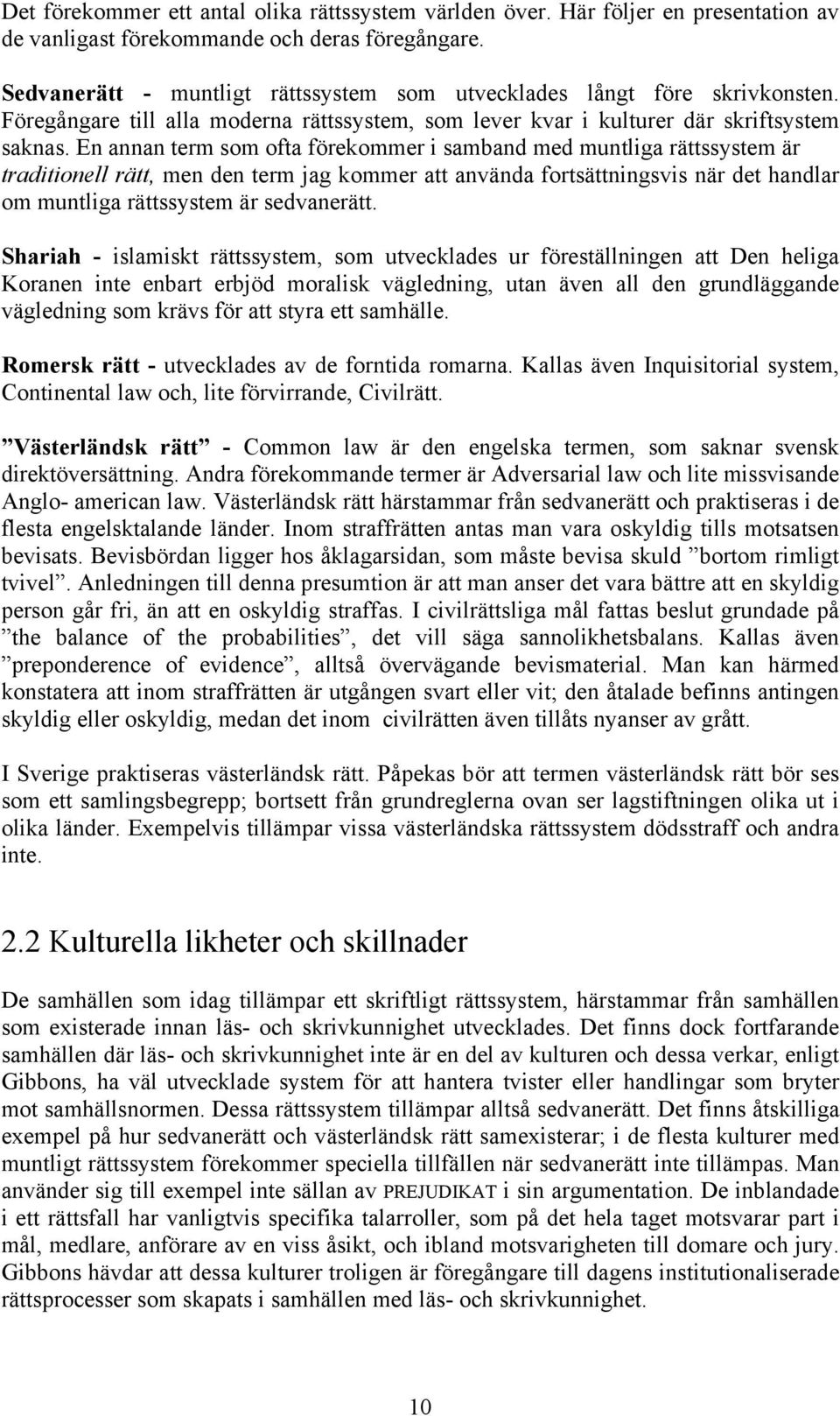 En annan term som ofta förekommer i samband med muntliga rättssystem är traditionell rätt, men den term jag kommer att använda fortsättningsvis när det handlar om muntliga rättssystem är sedvanerätt.