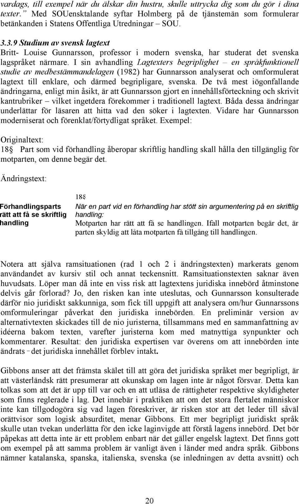 3.9 Studium av svensk lagtext Britt- Louise Gunnarsson, professor i modern svenska, har studerat det svenska lagspråket närmare.