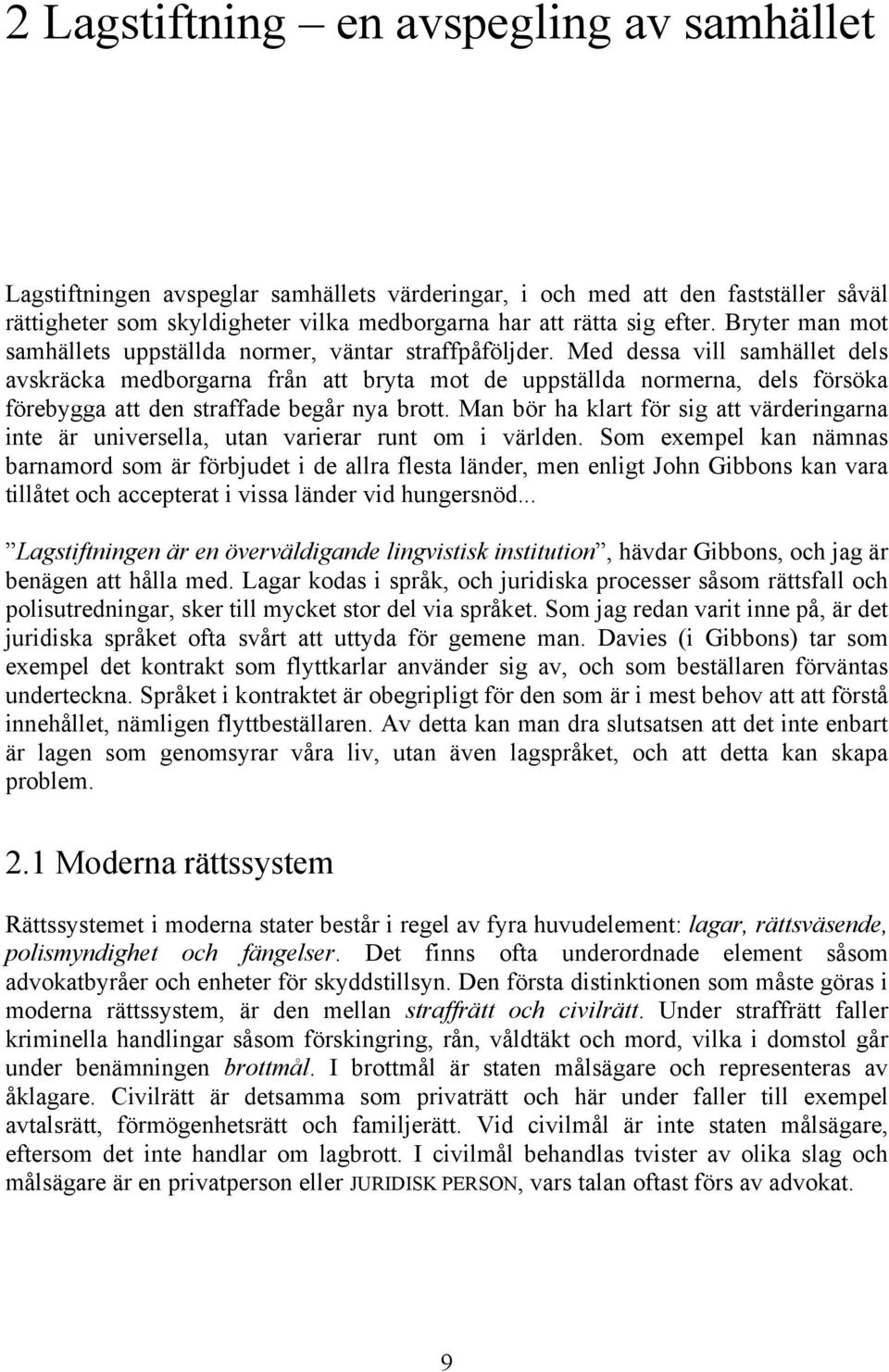 Med dessa vill samhället dels avskräcka medborgarna från att bryta mot de uppställda normerna, dels försöka förebygga att den straffade begår nya brott.