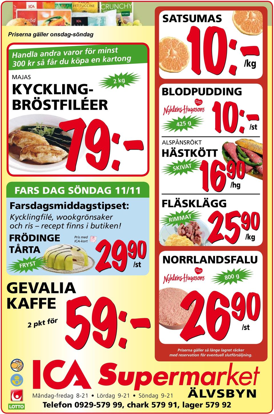 FRÖDINGE TÅRTA FRYST GEVALIA KAFFE Pris ICA-kort 29 90 /st /st 59:- 10:-/kg BLODPUDDING 425 g ALSPÅNSRÖKT HÄSTKÖTT SKIVAT FLÄSKLÄGG RIMMAT 10:-/st 16 90 /hg 25