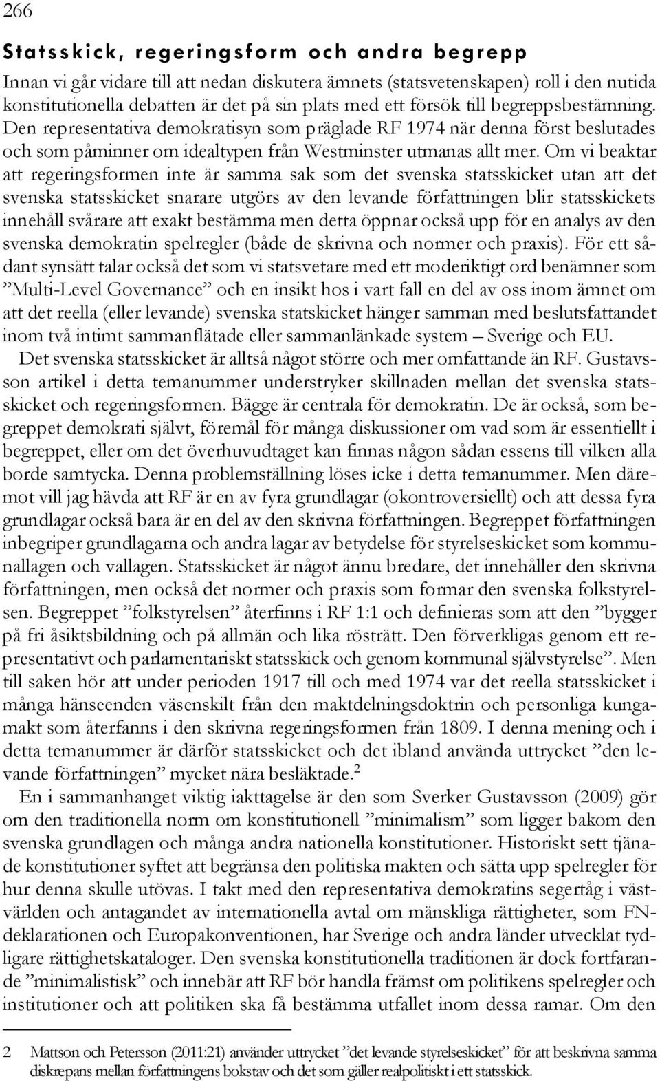 Om vi beaktar att regeringsformen inte är samma sak som det svenska statsskicket utan att det svenska statsskicket snarare utgörs av den levande författningen blir statsskickets innehåll svårare att