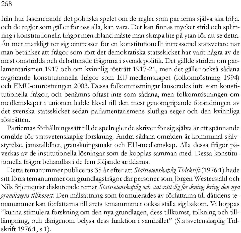 Än mer märkligt ter sig ointresset för en konstitutionellt intresserad statsvetare när man betänker att frågor som rört det demokratiska statsskicket har varit några av de mest omstridda och