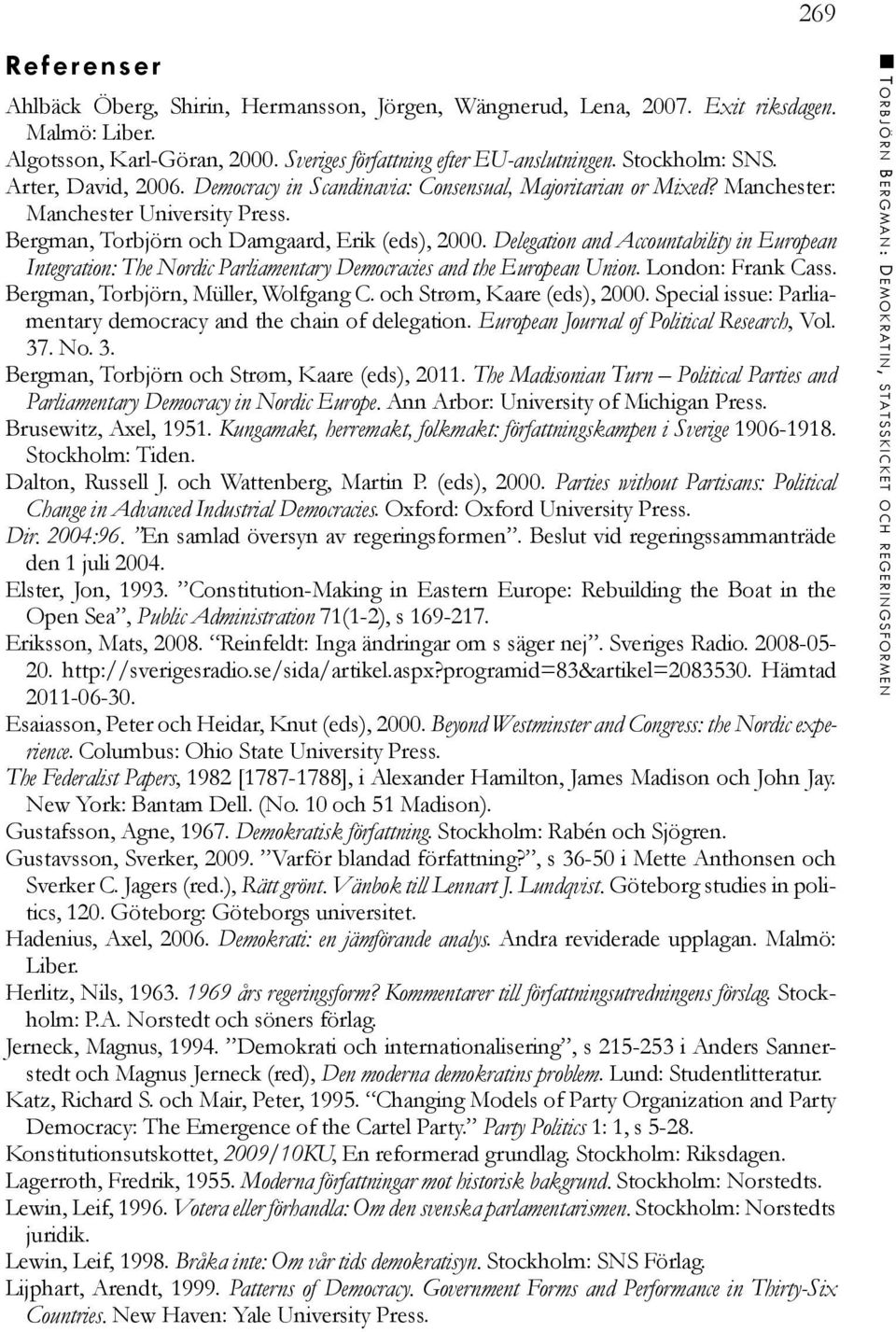 Delegation and Accountability in European Integration: The Nordic Parliamentary Democracies and the European Union. London: Frank Cass. Bergman, Torbjörn, Müller, Wolfgang C.